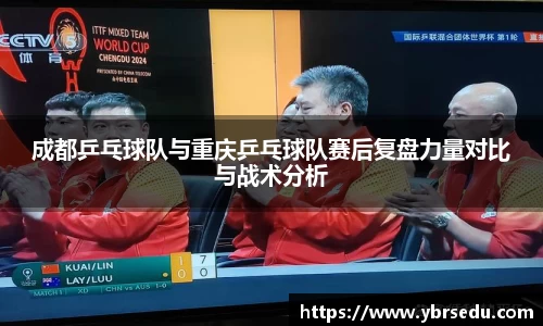 成都乒乓球队与重庆乒乓球队赛后复盘力量对比与战术分析