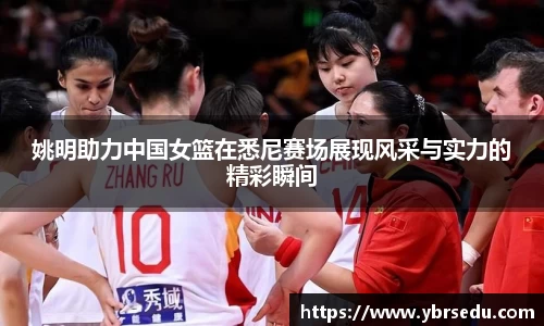 姚明助力中国女篮在悉尼赛场展现风采与实力的精彩瞬间